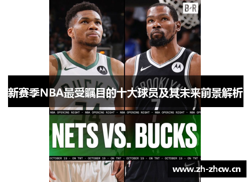 新赛季NBA最受瞩目的十大球员及其未来前景解析 新赛季NBA最受瞩目的十大球员及其未来前景解析