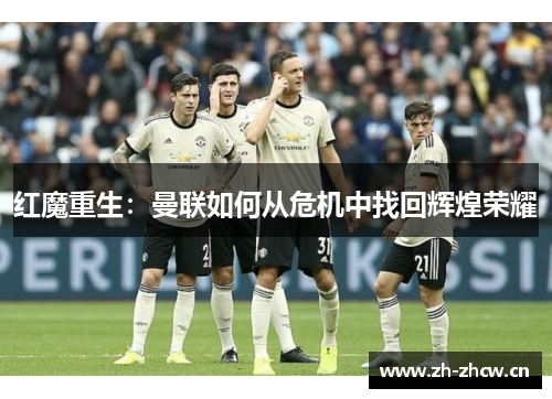 红魔重生:曼联如何从危机中找回辉煌荣耀 红魔重生:曼联如何从危机中找回辉煌荣耀