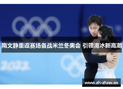 隋文静重返赛场备战米兰冬奥会 引领滑冰新高潮 隋文静重返赛场备战米兰冬奥会 引领滑冰新高潮