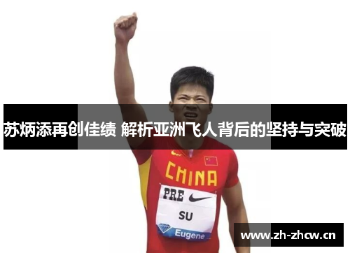 苏炳添再创佳绩 解析亚洲飞人背后的坚持与突破
