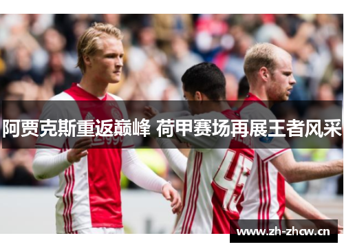 阿贾克斯重返巅峰 荷甲赛场再展王者风采