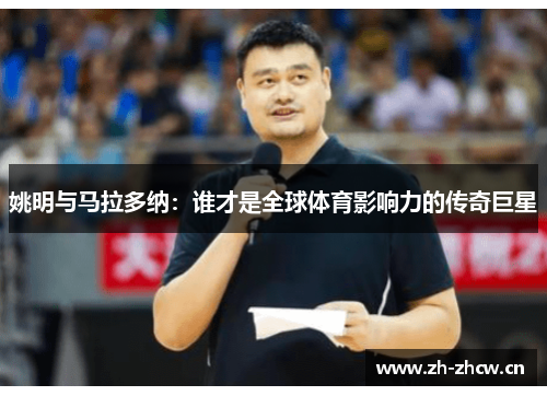 姚明与马拉多纳：谁才是全球体育影响力的传奇巨星
