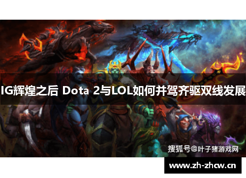 IG辉煌之后 Dota 2与LOL如何并驾齐驱双线发展 IG辉煌之后 Dota 2与LOL如何并驾齐驱双线发展