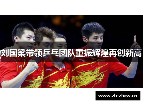 刘国梁带领乒乓团队重振辉煌再创新高