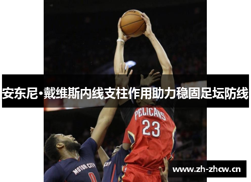 安东尼·戴维斯内线支柱作用助力稳固足坛防线