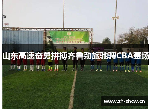 山东高速奋勇拼搏齐鲁劲旅驰骋CBA赛场