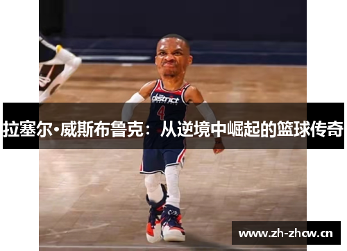 拉塞尔·威斯布鲁克：从逆境中崛起的篮球传奇