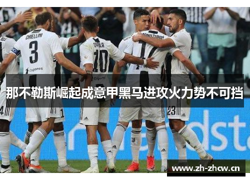 那不勒斯崛起成意甲黑马进攻火力势不可挡