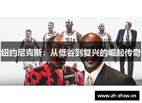 纽约尼克斯:从低谷到复兴的崛起传奇 纽约尼克斯:从低谷到复兴的崛起传奇