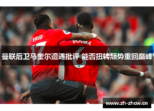 曼联后卫马奎尔遭遇批评 能否扭转颓势重回巅峰 曼联后卫马奎尔遭遇批评 能否扭转颓势重回巅峰