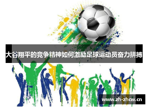 大谷翔平的竞争精神如何激励足球运动员奋力拼搏