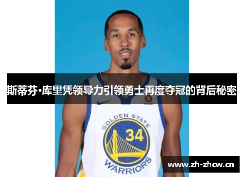 斯蒂芬·库里凭领导力引领勇士再度夺冠的背后秘密 斯蒂芬·库里凭领导力引领勇士再度夺冠的背后秘密