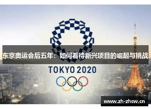 东京奥运会后五年:如何看待新兴项目的崛起与挑战 东京奥运会后五年:如何看待新兴项目的崛起与挑战